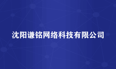 沈陽謙銘網絡科技 專注于計算機軟硬件及網絡技術開發(fā)的先行者